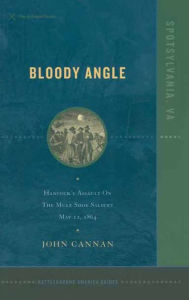 Title: Bloody Angle: Hancock's Assault on the Mule Shoe Salient, May 12, 1864, Author: John Cannon