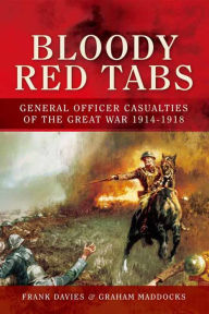 Title: Bloody Red Tabs: General Officer Casualties of the Great War 1914-1918, Author: Frank Davies