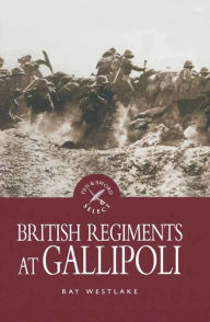 Title: British Regiments at Gallipoli, Author: Ray Westlake