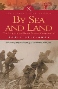 Title: By Sea and Land: The Story of the Royal Marine Commandos, Author: Robin Neillands