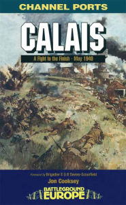 Title: Calais: A Fight to the Finish - May 1940, Author: Jon Cooksey
