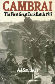 Title: Cambrai: The First Great Tank Battle, Author: A.J Smithers