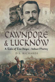 Title: Cawnpore & Lucknow: A Tale of Two Sieges- Indian Mutiny, Author: Donald Richards