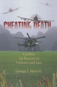 Title: Cheating Death: Combat Rescues in Vietnam and Laos, Author: George J. Marrett