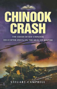 Title: Chinook Crash: The Crash of RAF Chinook Helicopter ZD576 on the Mull of Kintyre, Author: Steuart Campbell