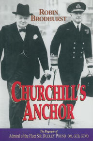 Title: Churchill's Anchor: The Biography of Admiral Sir Dudley Pound, Author: Robin Brodhurst
