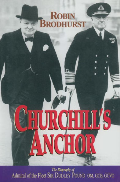 Churchill's Anchor: The Biography of Admiral Sir Dudley Pound