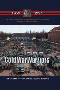 Title: Cold War Warriors: The Story of the Duke of Edinburgh's Royal Regiment (Berkshire and Wiltshire), 1959-1994, Author: David Stone