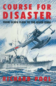 Title: Course for Disaster: From Scapa Flow to the River Kwai, Author: Richard Pool