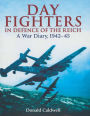 Day Fighters in Defence of the Reich: A Way Diary, 1942-45