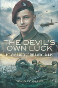 Title: Devil's Own Luck: Pegasus Bridge to the Baltic 1944-45, Author: Denis Edwards