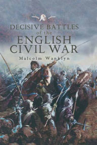 Title: Decisive Battles of the English Civil War, Author: Malcolm Wanklyn