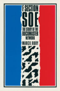 Title: F Section SOE: The Story of the Buckmaster Network, Author: Marcel Ruby