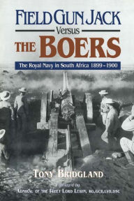 Title: Field Gun Jack Versus The Boers: The Royal Navy in South Africa 1899-1900, Author: Tony Bridgland