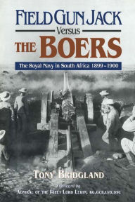 Title: Field Gun Jack Versus the Boers: The Royal Navy in South Africa, 1899-1900, Author: Tony Bridgland