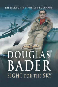 Title: Fight for the Sky: The Story of the Spitfire and Hurricane, Author: Douglas Bader