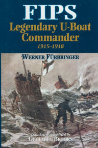 Title: Fips: Legendary U-Boat Commander, 1915-1918, Author: Geoffrey Brooks