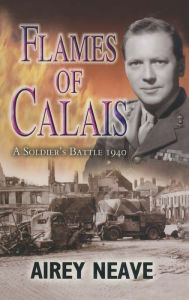 Title: Flames of Calais: The Soldier's Battle, 1940, Author: Airey Neave