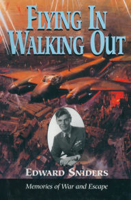 Title: Flying in Walking Out: Memories of War and Escape, Author: Edward Sniders