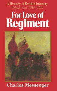 Title: For Love of Regiment: A History of British Infantry, Volume One, 1660-1914, Author: Charles Messenger