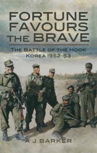 Title: Fortune Favours the Brave: The Battles of the Hook Korea, 1952-53, Author: A.J. Barker