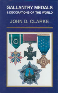 Title: Gallantry Medals & Decorations of the World, Author: John D. Clarke