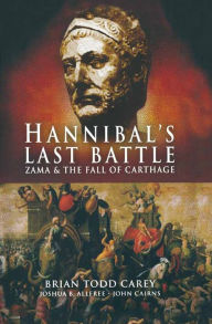 Title: Hannibal's Last Battle: Zama & The Fall of Carthage, Author: Brian Todd Carey