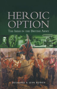 Title: Heroic Option: The Irish in the British Army, Author: Desmond Bowen