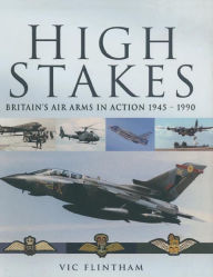 Title: High Stakes: Britain's Air Arms in Action 1945-1990, Author: Vic Flintham