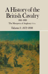 Title: A History of the British Cavalry 1816-1919: Volume 3: 1872-1898, Author: Lord Anglesey