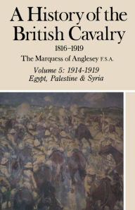 Title: A History of the British Cavalry: Volume 5: 1914-1919 Egypt, Palestine and Syria, Author: Lord Anglesey