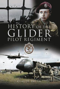 Title: History of the Glider Pilot Regiment, Author: Claude Smith
