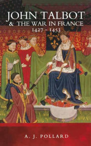 Title: John Talbot & the War in France, 1427-1453, Author: A. J. Pollard