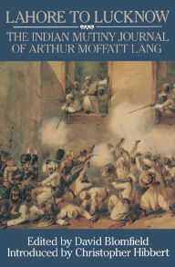 Title: Lahore to Luknow: The Indian Mutiny Journal of Arthur Moffat Lang, Author: David Blomfield