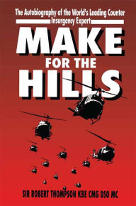 Title: Make for the Hills: The Autobiography of the World's Leading Counter Insurgency Expert, Author: Robert Thompson