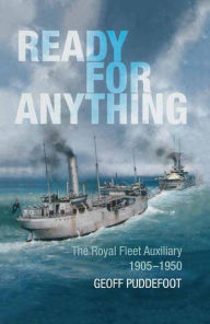 Title: Ready for Anything: The Royal Fleet Auxiliary, 1905-1950, Author: Geoff Puddefoot