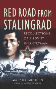 Title: Red Road From Stalingrad: Recollections of a Soviet Infantryman, Author: Mansur Abdulin