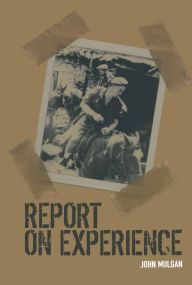 Title: Report on Experience: The Memoir of the Allies War, Author: John Mulgan