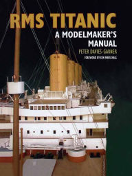 Title: RMS Titanic: A Modelmaker's Manual, Author: Peter Davies-Garner