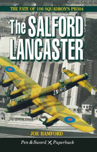 Title: The Salford Lancaster: The Fate of 106 Squadron's PB304, Author: Joe Bamford