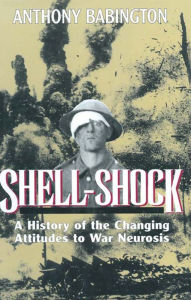 Title: Shell-Shock: A History of the Changing Attitudes to War Neurosis, Author: Anthony Babington