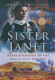 Title: Sister Janet: Nurse and Heroine of the Anglo-Zulu War 1879, Author: Katie Stossel