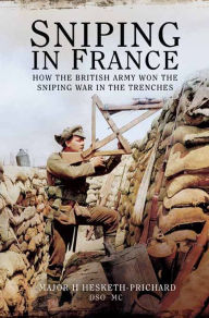 Title: Sniping in France: Winning the Sniping War in the Trenches, Author: H. Hesketh-Prichard