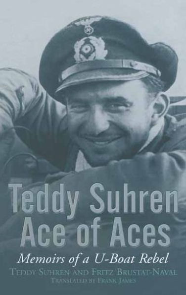 Teddy Suhren, Ace of Aces: Memoirs of a U-Boat Rebel