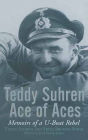 Teddy Suhren, Ace of Aces: Memoirs of a U-Boat Rebel