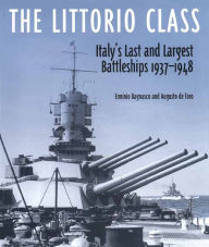 Title: The Littorio Class: Italy's Last and Largest Battleships 1937-1948, Author: Ermingo Bagnasco