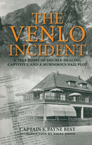 Title: The Venlo Incident: A True Story of Double-Dealing, Captivity, and a Murderous Nazi Plot, Author: Nigel Jones