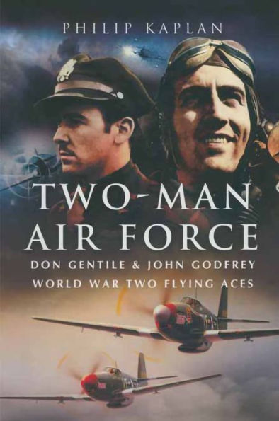 Two-Man Air Force: Don Gentile & John Godfrey World War Two Flying Aces