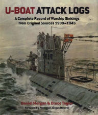 Title: U-Boat Attack Logs: A Complete Record of Warship Sinkings from Original Sources 1939-1945, Author: Bruce Taylor