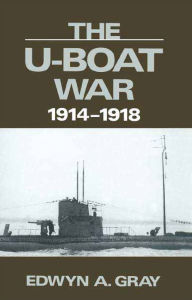 Title: The U-Boat War, 1914-1918, Author: Edwyn Gray